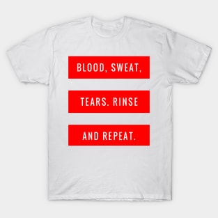 Blood Sweat Tears Rinse and Repeat T-Shirt